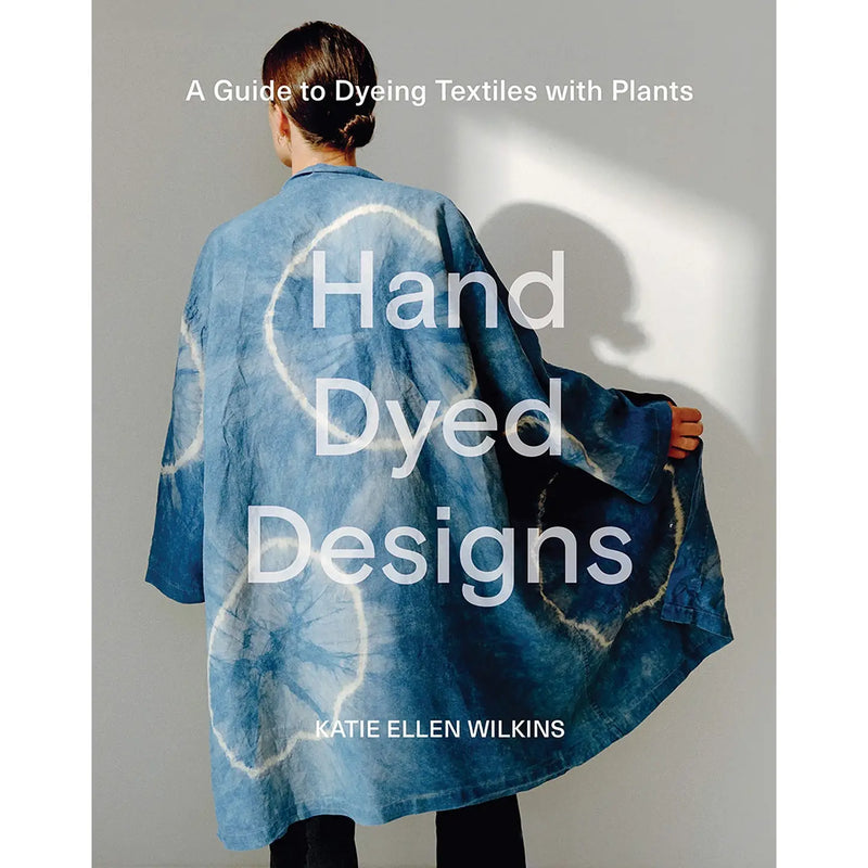Book cover of 'Hand Dyed Designs' by Katie Ellen Wilkins with a person wearing a hand-dyed garment.