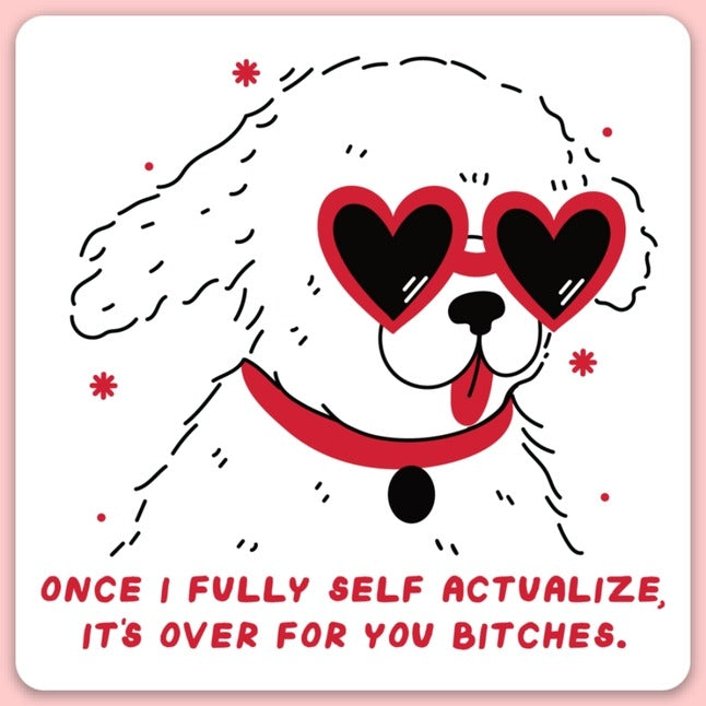 White dog with tongue out and wearing heart-shaped glasses with the words "Once I fully self-actualize, it's over for you bitches".